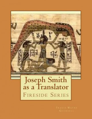 Kniha Joseph Smith as a Translator: Fireside Series Travis Wayne Goodsell