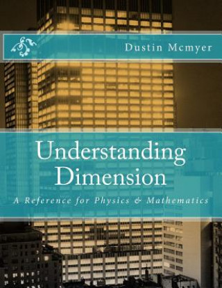Knjiga Understanding Dimension: A Reference for Physics & Mathematics Dustin McMyer