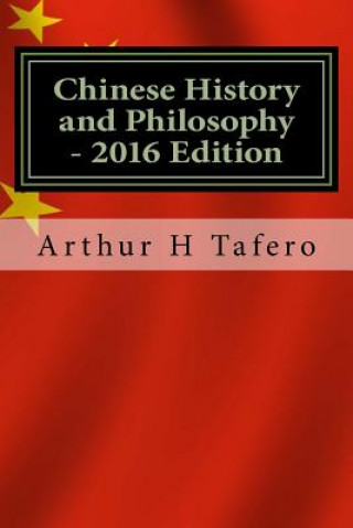 Könyv Chinese History and Philosophy - 2016 Edition: With Updated Modern Chinese Leaders Arthur H Tafero