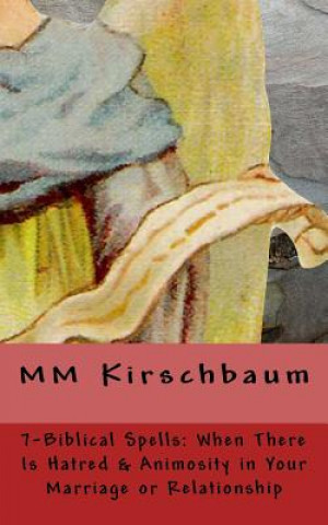 Könyv 7-Biblical Spells: When There Is Hatred & Animosity In Your Marriage Or Relations M M Kirschbaum