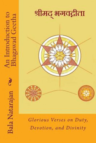 Carte An Introduction to Bhagawad Geetha Sri Bala Natarajan