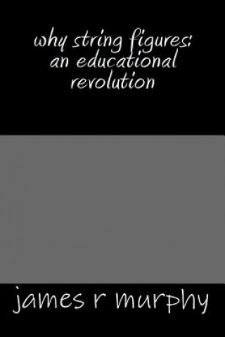 Knjiga why string figures: an educational revolution James R Murphy