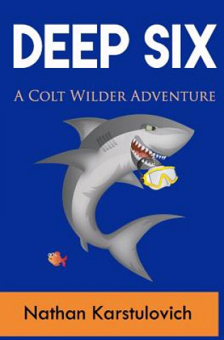 Könyv Deep Six: A Colt Wilder Adventure Nathan Karstulovich
