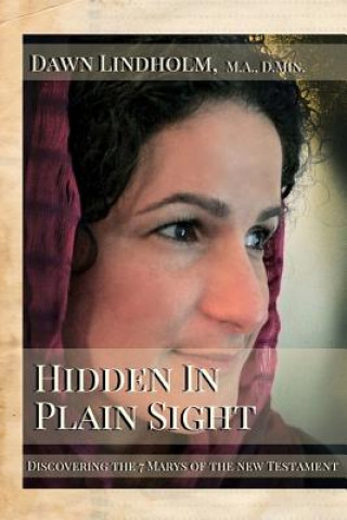 Книга Hidden in Plain Sight: Discovering the Seven Marys of the New Testament Dr Dawn Lindholm