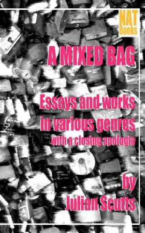Carte A mixed bag: Essays and works in various genres with a closing apologia Julian Scutts