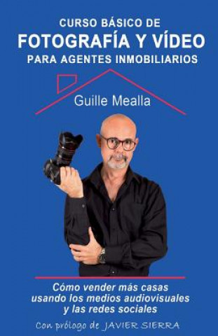 Könyv Curso básico de FOTOGRAFÍA y VÍDEO para agentes inmobiliarios: Cómo vender casas usando los medios audiovisuales y las redes sociales Guille Mealla