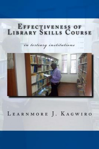 Carte Effectiveness of Library Skills Course: in tertiary institutions Learnmore Kagwiro