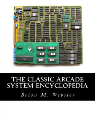 Kniha The Classic Arcade System Encyclopedia Brian M Webster