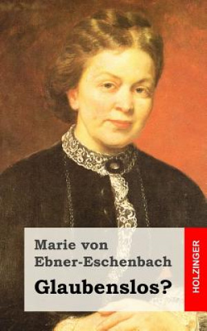 Kniha Glaubenslos? Marie Von Ebner-Eschenbach