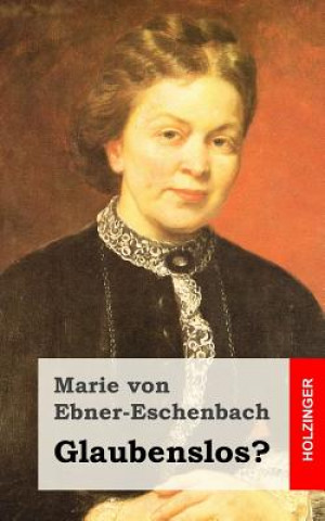 Книга Glaubenslos? Marie Von Ebner-Eschenbach