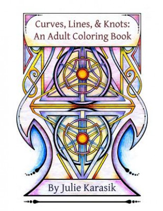 Kniha Curves, Lines, and Knots: An Adult Coloring Book Julie Karasik