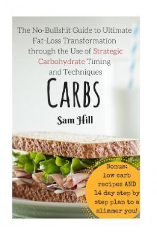 Kniha Carbs: The No-Bullshit Guide to Ultimate Fat-Loss Transformation through the Use Sam Hill