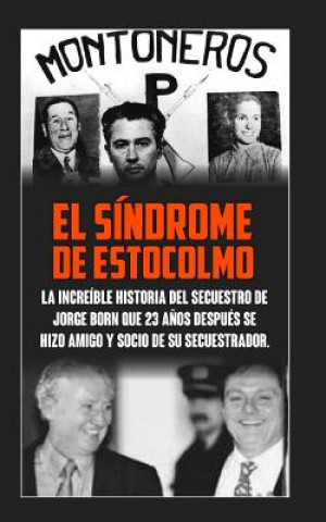 Книга El Sindrome De Estocolmo: La increíble historia del secuestro de Jorge Born que obtuvo el rescate más alto de la historia moderna para financiar Lazaro Droznes
