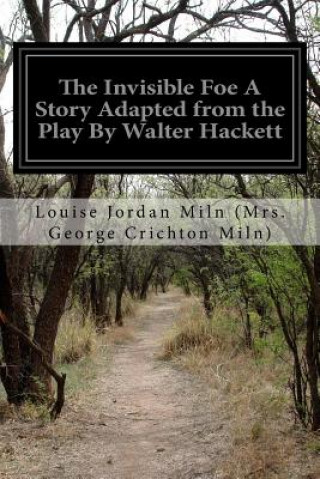 Carte The Invisible Foe A Story Adapted from the Play By Walter Hackett Louise Jord (Mrs George Crichton Miln)