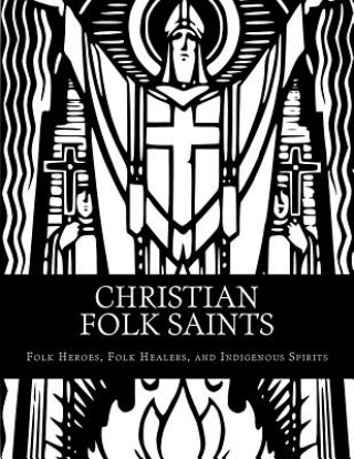 Kniha Christian Folk Saints: Folk Heroes, Folk Healers, and Indigenous Spirits Marcellus Altshuler