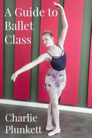 Kniha GUIDE TO BALLET CLASS Charlie Plunkett