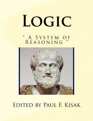 Knjiga Logic: A System of Reasoning Edited by Paul F Kisak