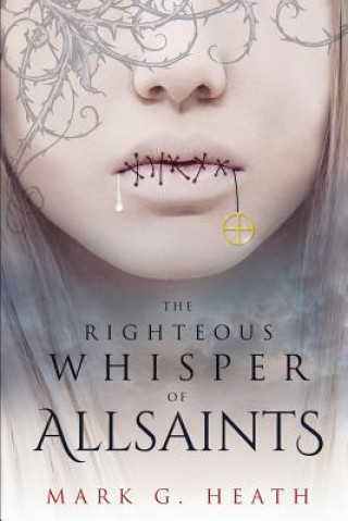 Könyv The Righteous Whisper of Allsaints Mark G Heath