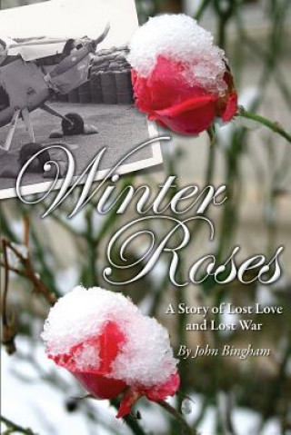 Carte Winter Roses: A Story Of Lost Love And Lost War John Bingham