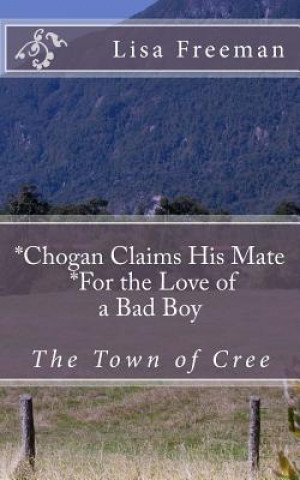 Carte Chogan Finds His Mate/ For the Love of a Bad Boy: Chogan Finds His Mate/ For the Love of a Bad Boy Lisa Freeman
