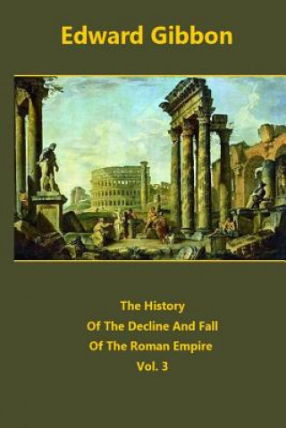 Kniha The History Of The Decline And Fall Of The Roman Empire volume 3 Edward Gibbon