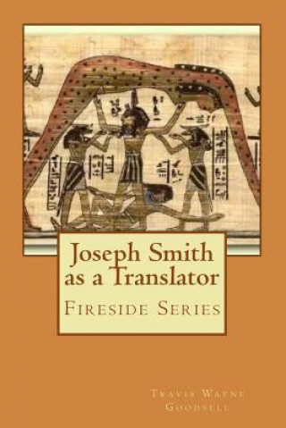 Kniha Joseph Smith as a Translator: Fireside Series Travis Wayne Goodsell