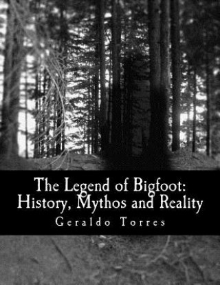 Книга The Legend of Bigfoot: History, Mythos and Reality Geraldo B Torres