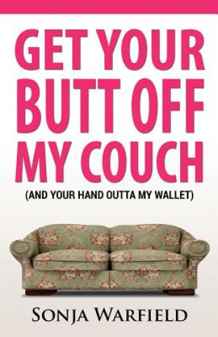 Könyv Get Your Butt Off My Couch: (and Your Hand Outta My Wallet) MS Sonja Warfield