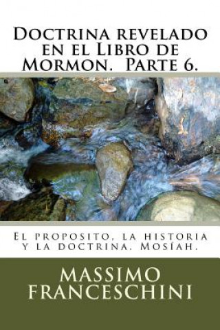 Kniha Doctrina revelado en el Libro de Mormon. Parte 6.: El proposito, la historia y la doctrina. Mosíah. Massimo Giuseppe Franceschini