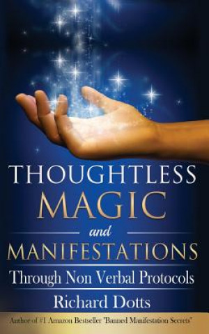 Kniha Thoughtless Magic and Manifestations: Through Non Verbal Protocols Richard Dotts