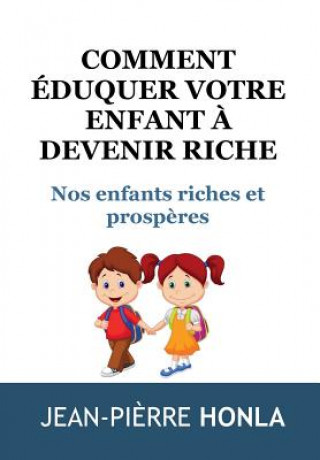 Könyv Comment eduquer votre enfant a devenir riche Jean Pierre Honla