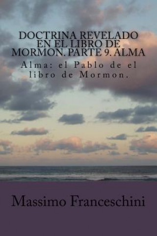 Könyv Doctrina revelado en el Libro de Mormon. Parte 9. Alma: Alma: el Pablo de el libro de Mormon. Massimo Giuseppe Franceschini