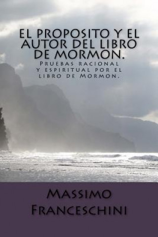 Kniha El proposito y el autor del libro de Mormon.: Pruebas racional y espiritual por el libro de Mormon. Massimo Giuseppe Franceschini