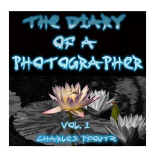 Kniha The Diary Of A Photographer: Volume 1: Water Lillies Charles J Pfoutz