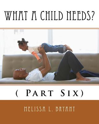 Könyv What A Child Needs?: ( Part Six) Melissa L Bryant