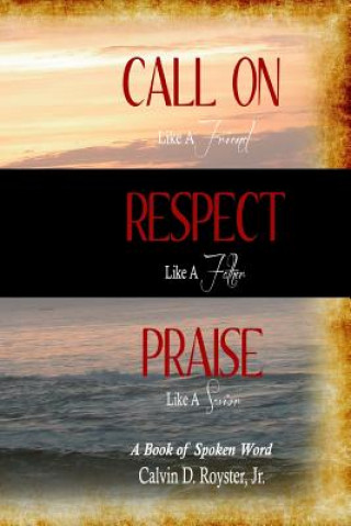 Kniha Call On Like A Friend, Respect Like A Father, Praise Like A Savior: A Book Of Spoken Word Calvin Royster Jr