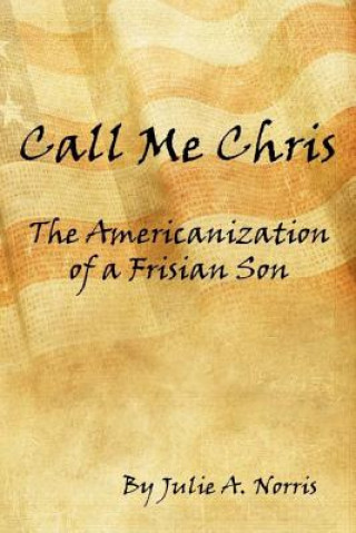 Kniha Call Me Chris: The Americanization of a Frisian Son Julie a Norris