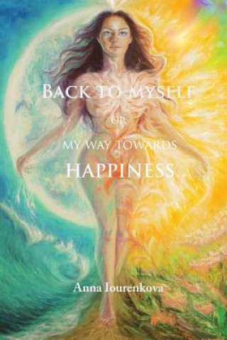 Könyv Back To Myself: Or My Way Towards Happiness Anna Iourenkova