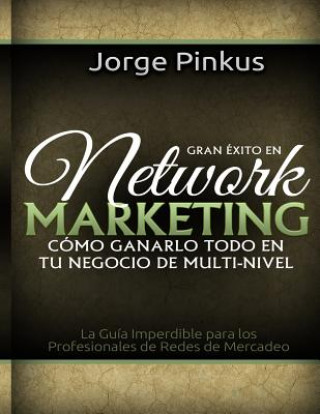 Könyv Gran Exito en Network Marketing: Cómo Ganarlo Todo en tu Negocio de Multi-Nivel Jorge Pinkus Mba