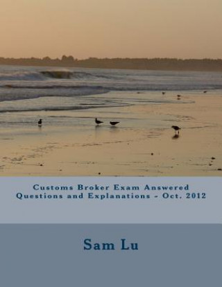 Carte Customs Broker Exam Answered Questions and Explanations - Oct. 2012 MR Sam Lu