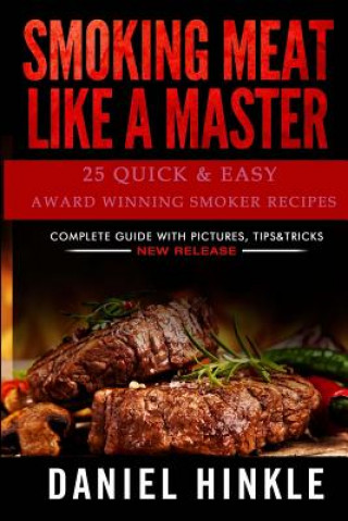 Kniha Smoking Meat Like a Master: 25 Quick & Easy Award Winning Smoker Recipes Daniel Hinkle