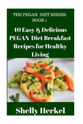 Carte 40 Easy & Delicious PEGAN Diet Breakfast Recipes for Healthy Living Shelly Herkel