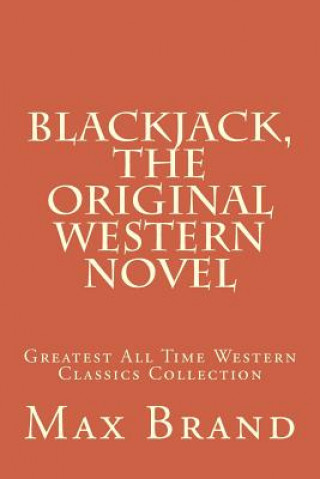 Книга Blackjack, The Original Western Novel: Greatest All Time Western Classics Collection Max Brand