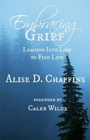 Kniha Embracing Grief: Leaning Into Loss to Find Life Alise D Chaffins