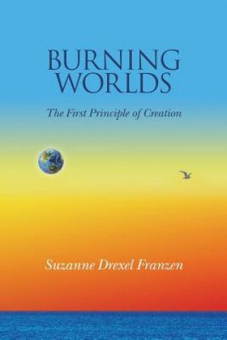 Könyv Burning Worlds: The First Principle of Creation Suzanne Drexel Franzen