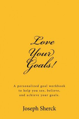 Könyv Love Your Goals!: A goal workbook to help you see, believe, and achieve your goals Joseph Sherck