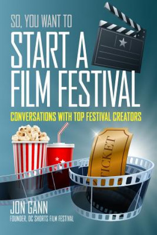 Book So You Want to Start a Film Festival?: Conversations with Top Festival Creators Jon Gann