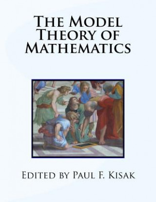 Knjiga The Model Theory of Mathematics Edited by Paul F Kisak