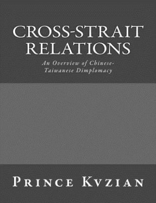 Buch Cross-Strait Relations: An Overview of Chinese-Taiwanese Dimplomacy Prince Kvzian