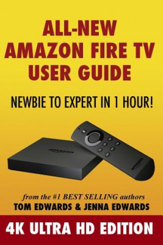 Book All-New Amazon Fire TV User Guide - Newbie to Expert in 1 Hour! Tom Edwards
